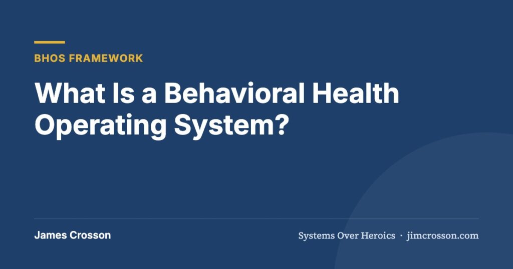 What Is a Behavioral Health Operating System? by James Crosson